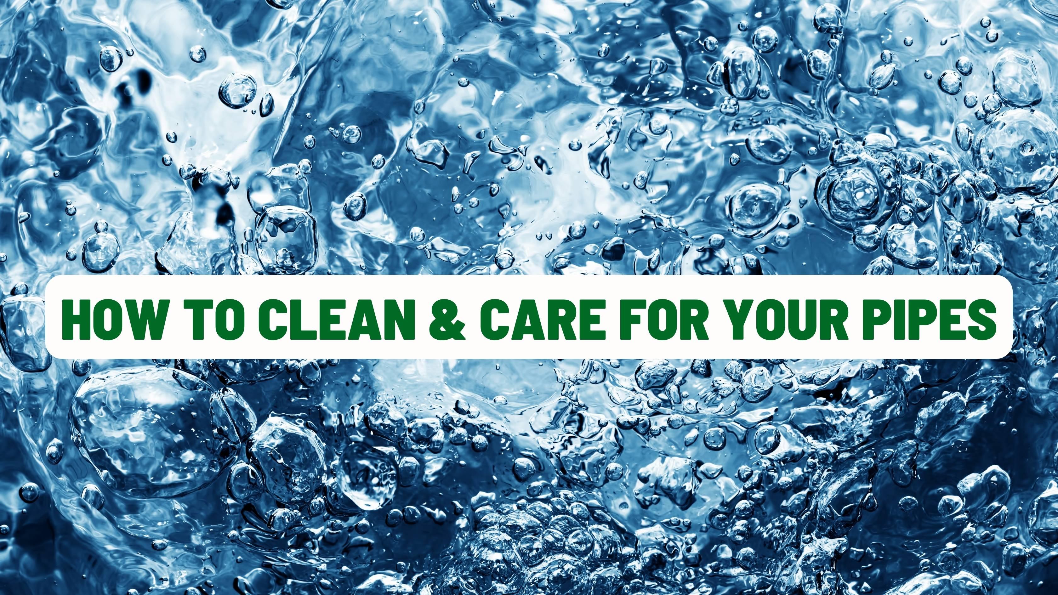 How to Clean & Care for Your Pipes