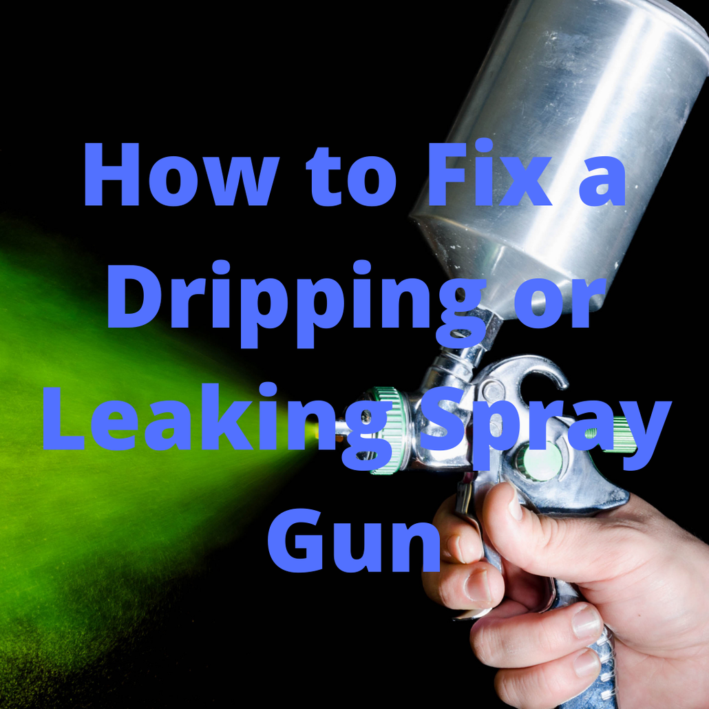 How to Fix a Dripping or Leaking Spray Gun