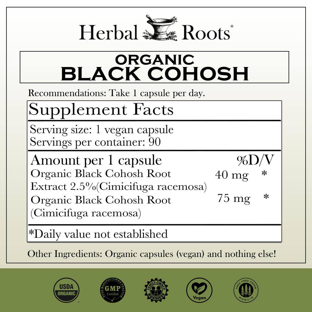 Herbal Roots Organic Black Cohosh supplement facts label with serving size as 1 vegan capsule, 90 servings per container. Amount per 1 capsule is 40 mg of organic black cohosh root extract 2.5%, 75mg organic black cohosh root. Other ingredients: Organic capsules (vegan) and nothing else! There are a USDA Organic, GMP certified, family owned business, vegan and tree free paper badges.