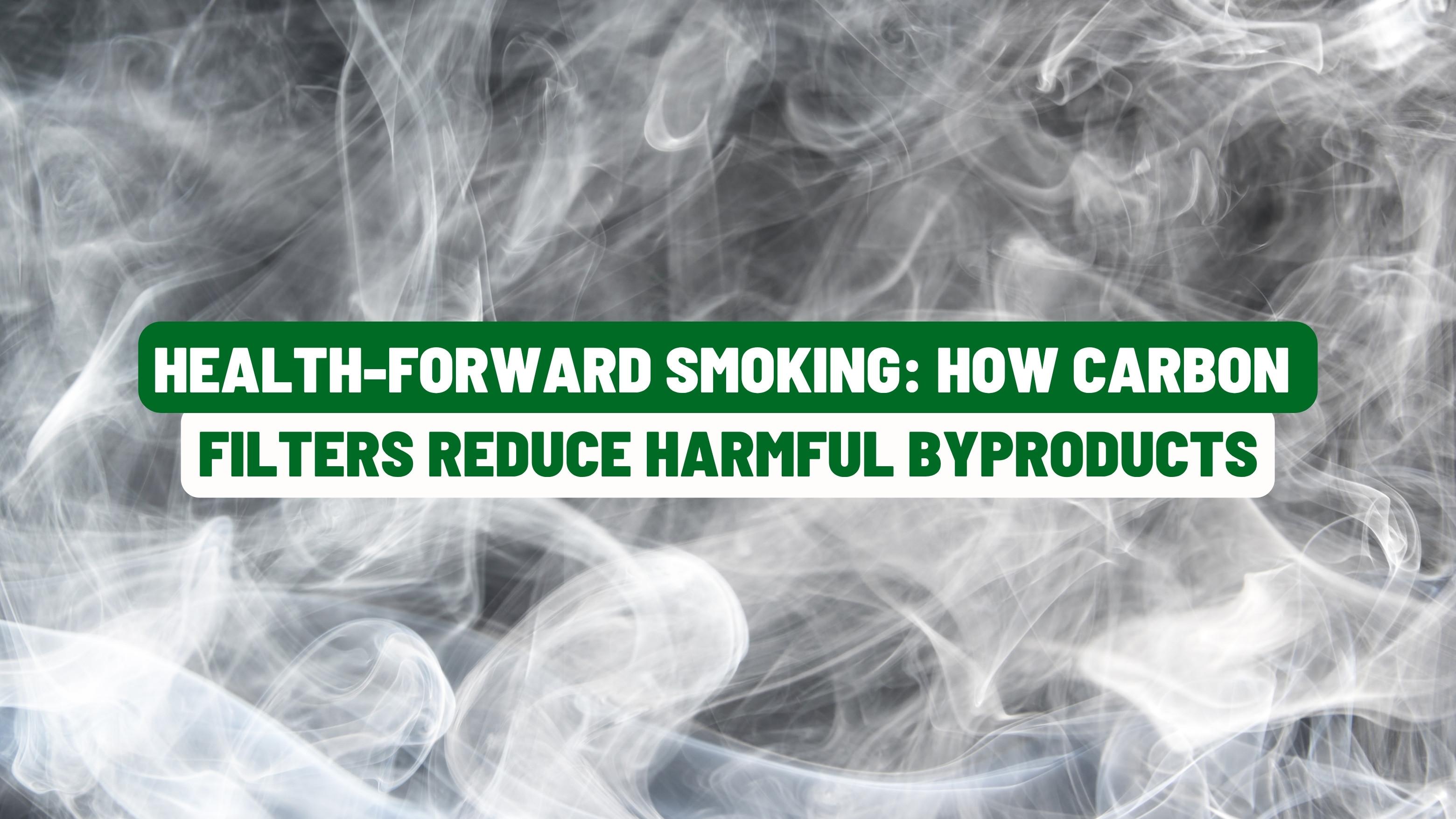 Health‑Forward Smoking: How Carbon Filters Reduce Harmful Byproducts