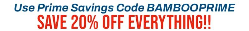 Use Coupon Code BAMBOOPRIME to save an additional 20% off EVERYTHING!