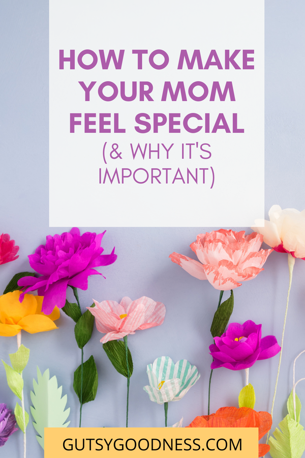 How to Make Your Mom Feel Special - Gutsy Goodness