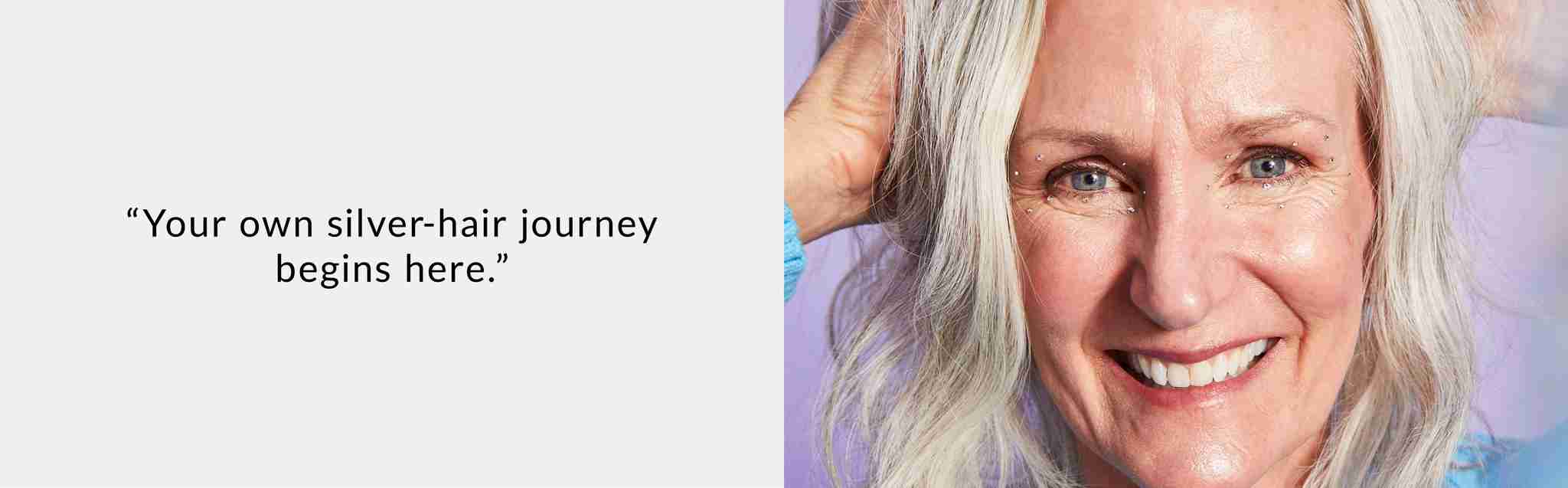 Your own silver hair journey begins here.