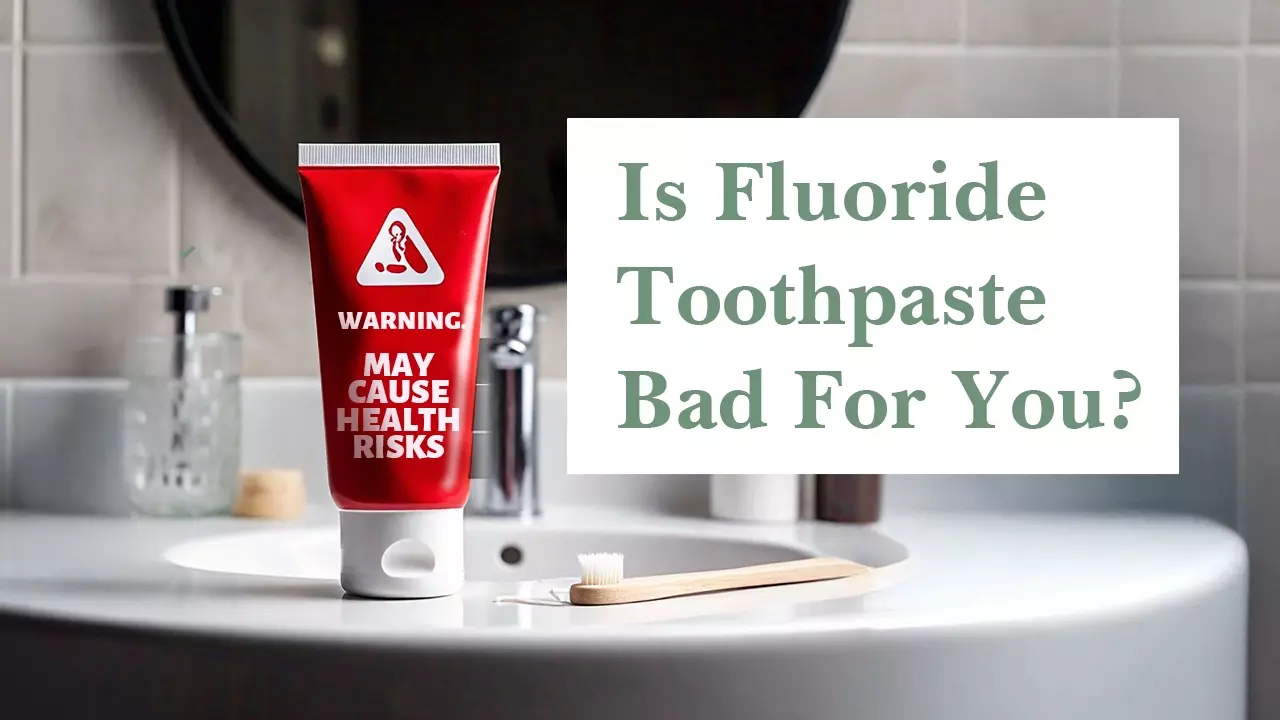 is-fluoride-toothpaste-bad-for-you