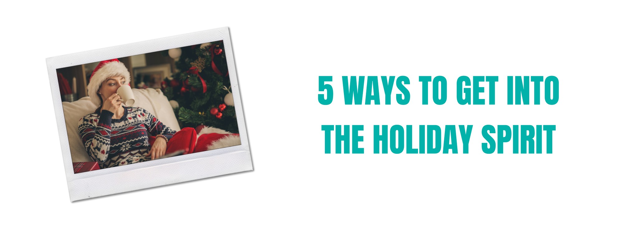 5 Ways to Get Into The Holiday Spirit
