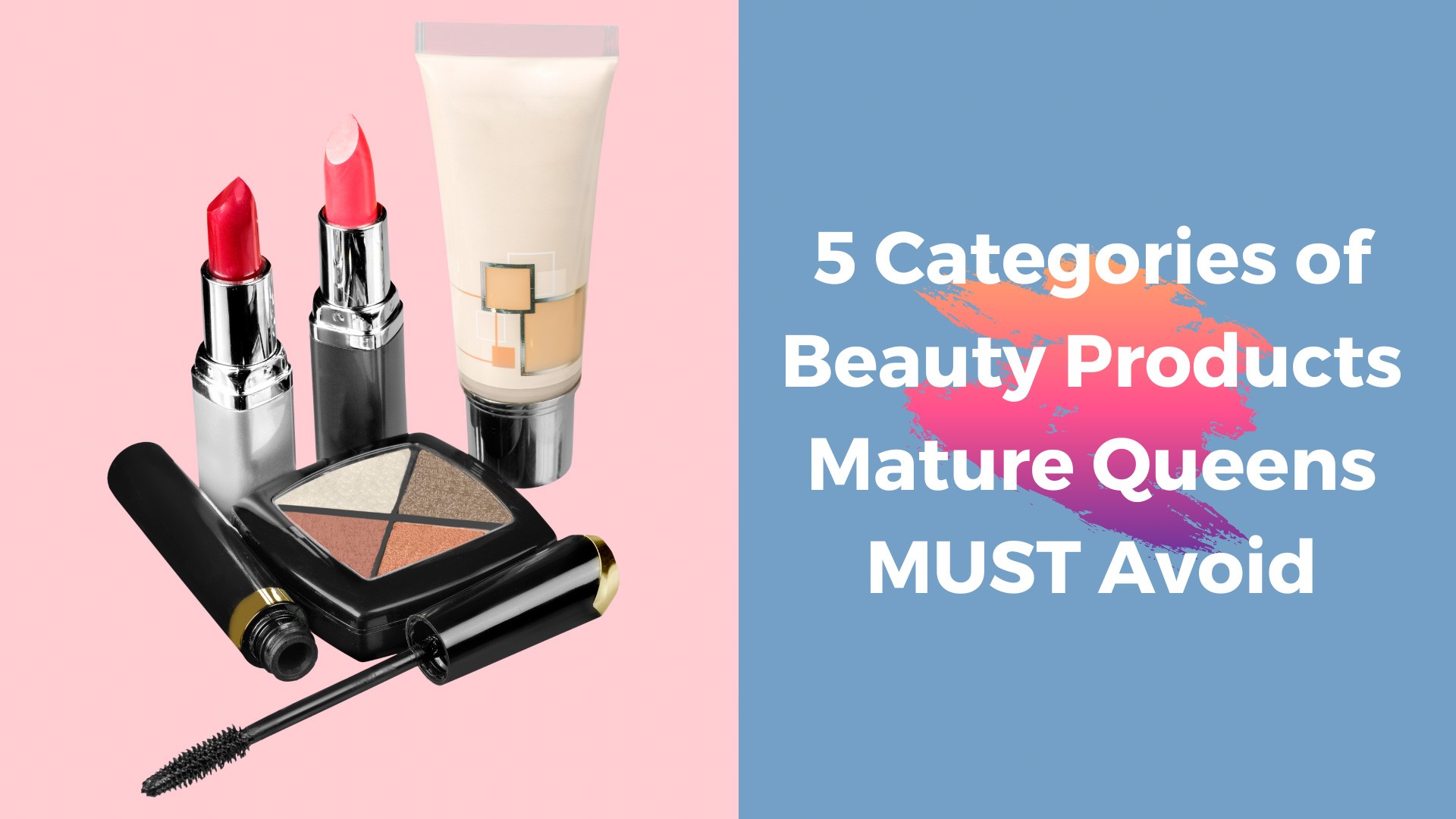 Beauty Products Mature Queens MUST Avoid