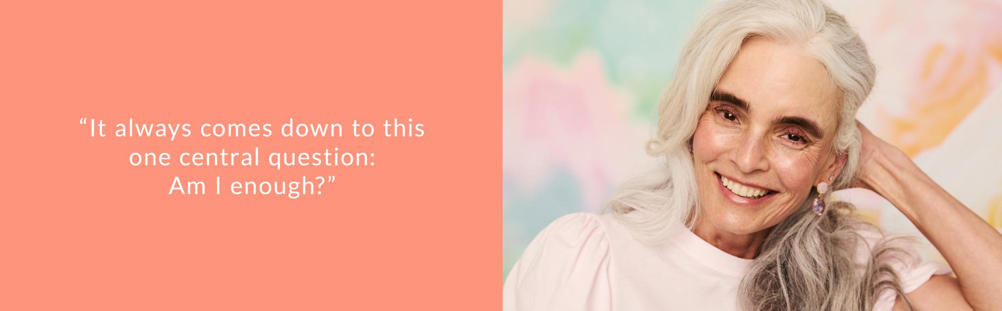 "It always comes down to this one central question: Am I enough"