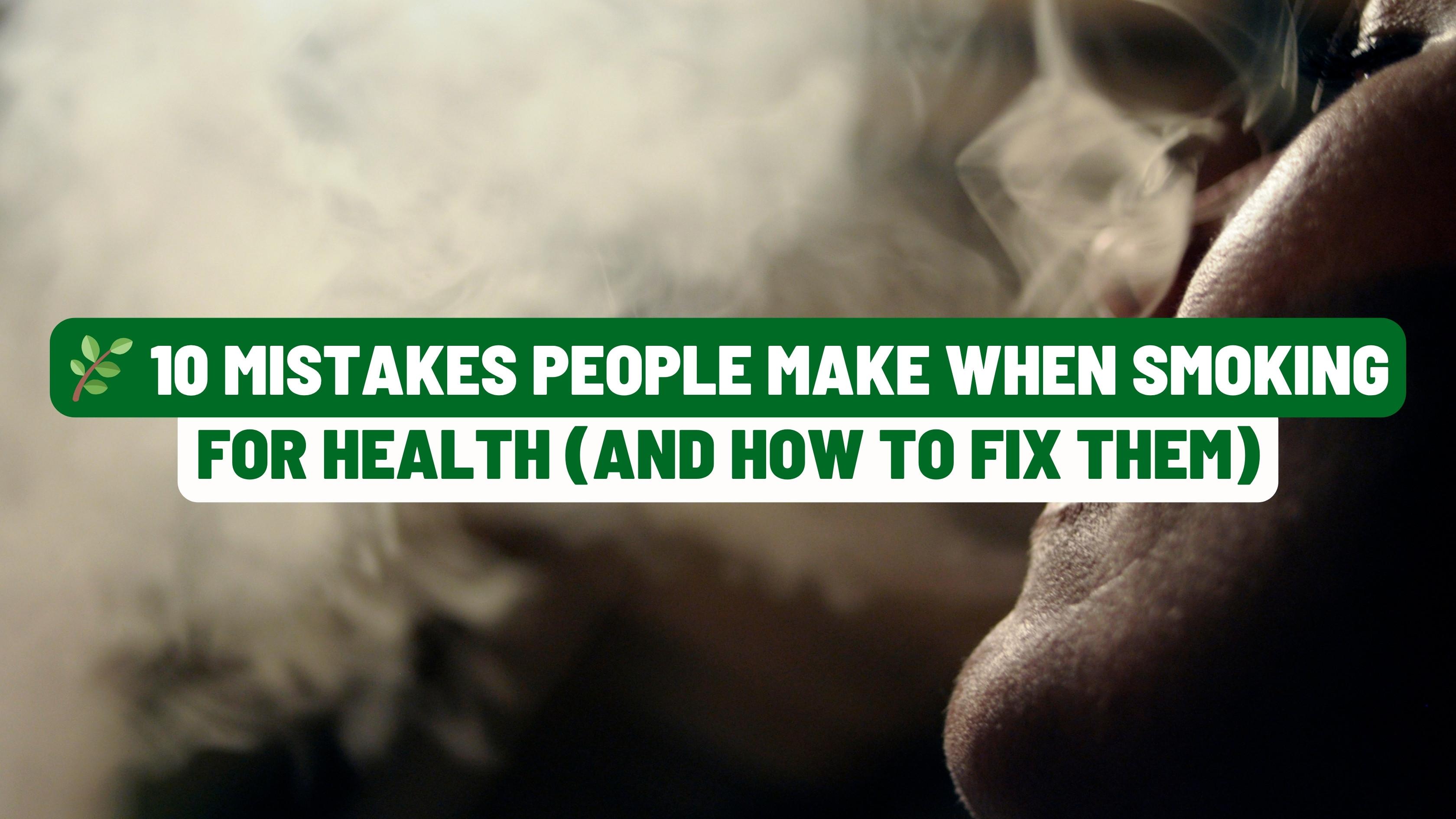 🌿 10 Mistakes People Make When Smoking for Health (and How to Fix Them)