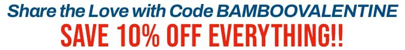 Use Coupon Code BAMBOOVALENTINE to save an additional 10% off EVERYTHING!