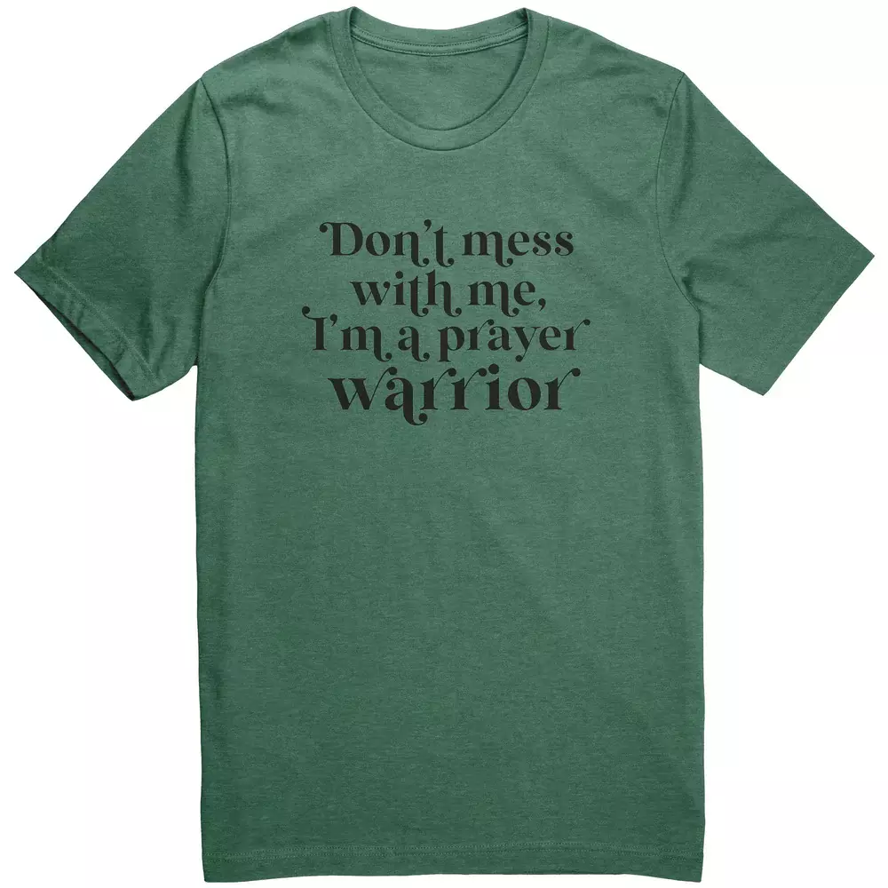 dark green tee, text says " don't mess with me I'm a prayer warrior"