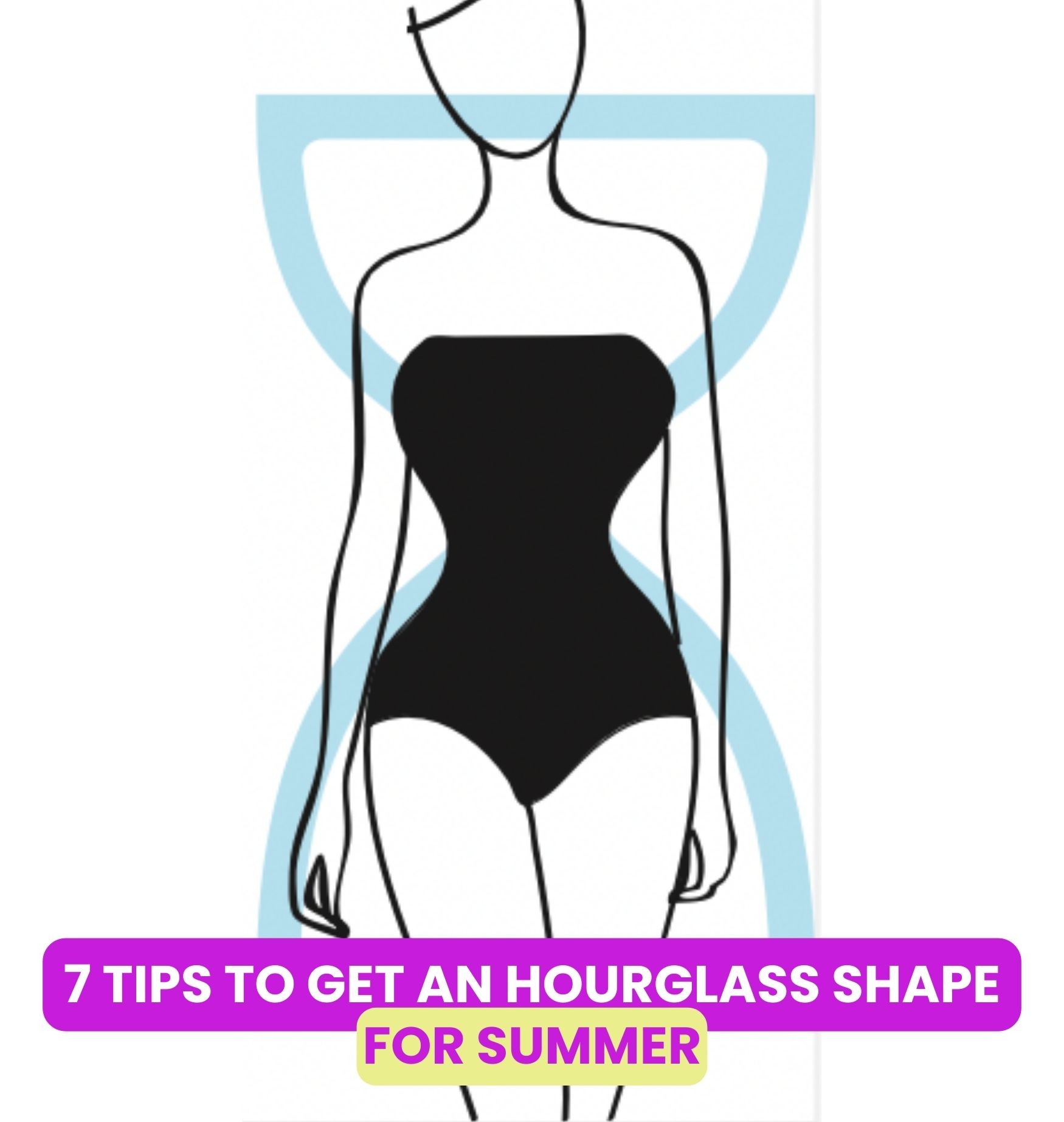 7 Tips to Get an Hourglass Shape for Summer