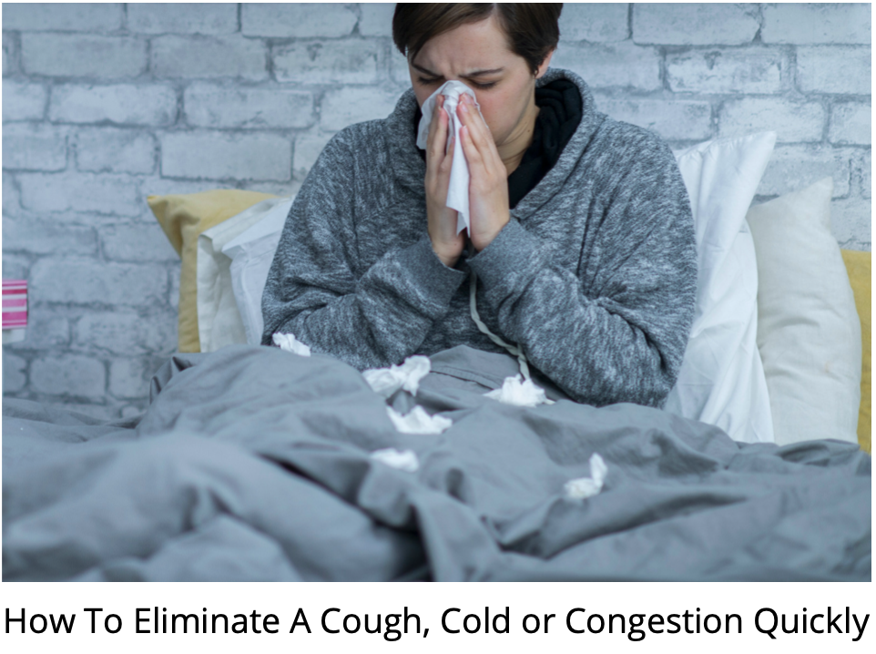 How to Eliminate A Cough Cold or Congestion Quickly