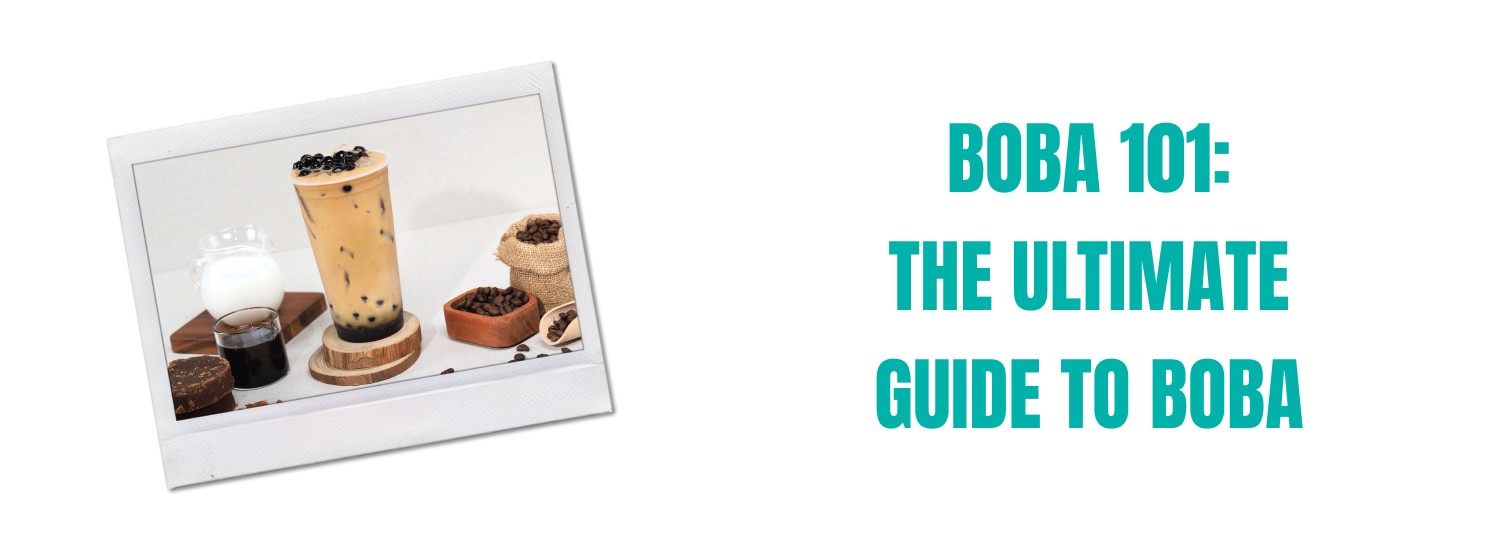 Boba 101: The Ultimate Guide to Boba Tea