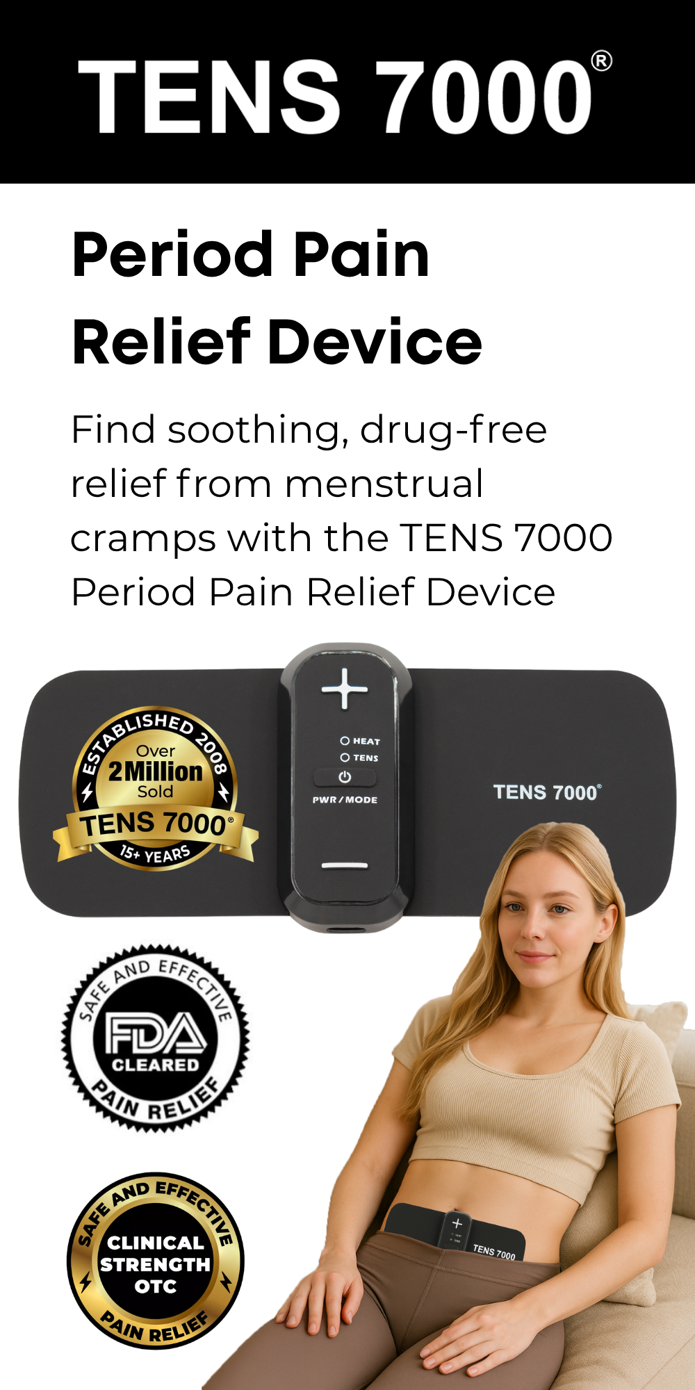 An image of a woman using a TENS unit for menstrual pain. Text, "TENS 7000 Period Pain Relief Device. Find soothing, drug-free relief from menstrual cramps with the TENS 7000 period pain relief device."