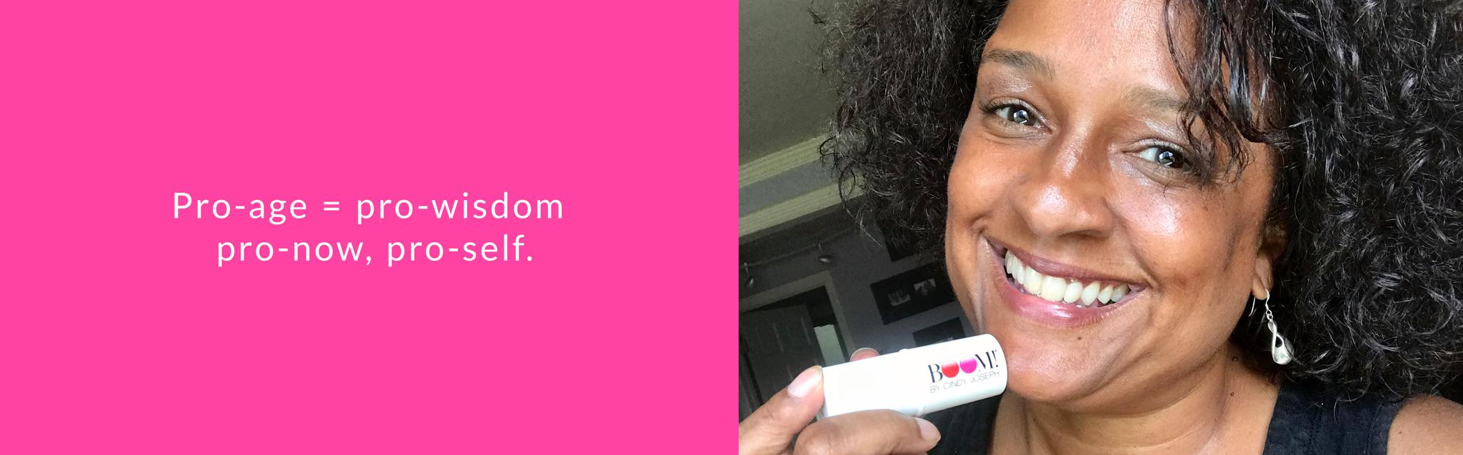 Pro-age = pro-wisdom, pro-now, pro-self