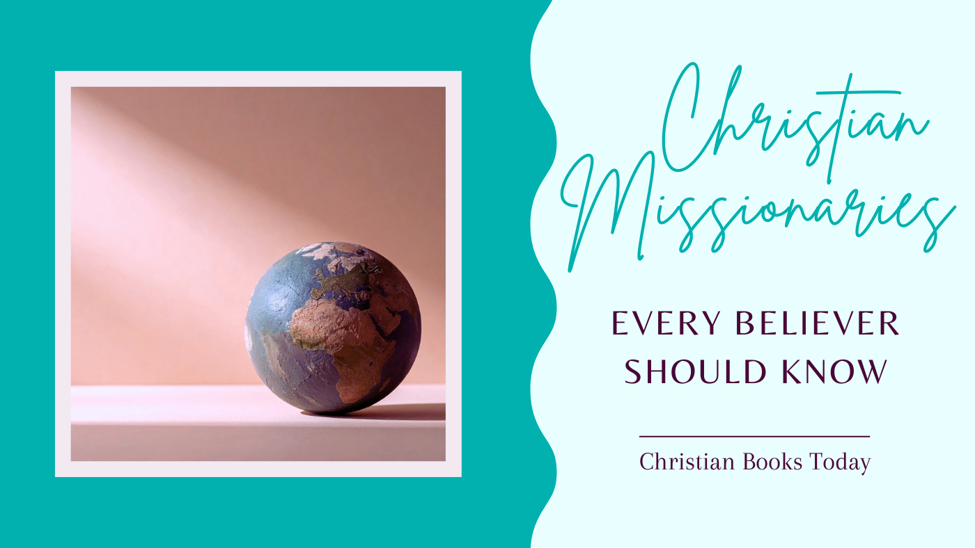 Christian Missionaries Every Believer Should Know