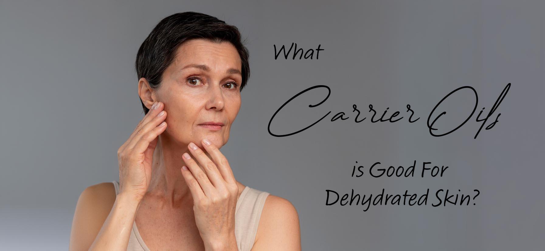 What Carrier Oil Is Good For Dehydrated Skin