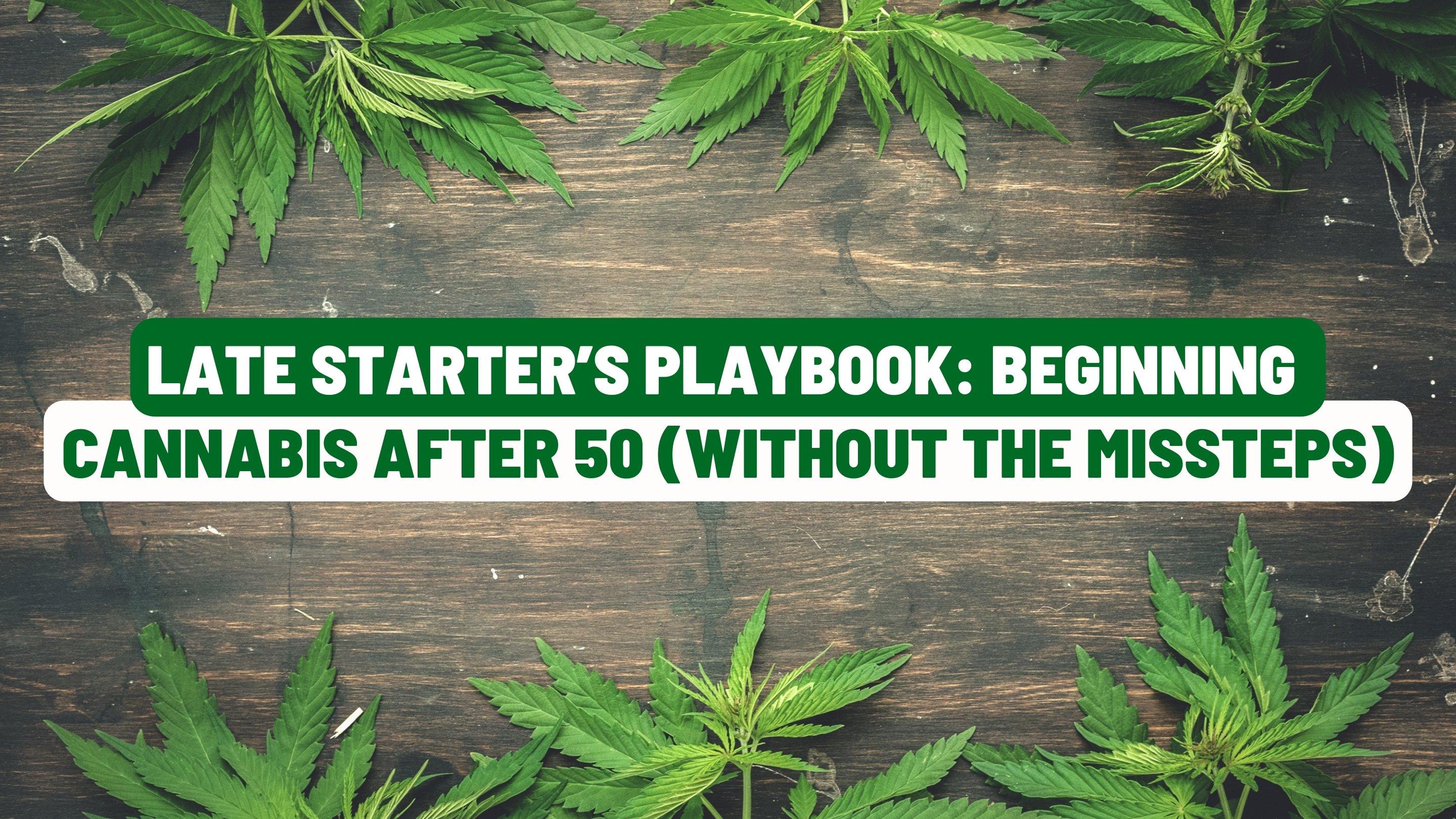 Late Starter’s Playbook: Beginning Cannabis After 50 (Without the Missteps)