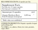 Recommendations: 2 capsules per day. Supplement Facts - Serving Size: 2 vegan capsules Servings per container: 30 Amount per 2 capsules: Organic Hawthorn Berry Fruit 1,200 mg *Daily value not established. Other Ingredients: Organic (Vegan) capsules and nothing else. No GMOs, soy, gluten, wheat, tree nuts, peanuts, sugar, filler or preservatives.