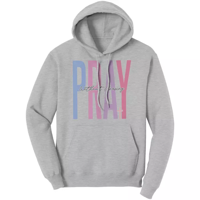 gray hoodie with multi colored text that says "PRAY" over laid in cursive text says "without ceasing"