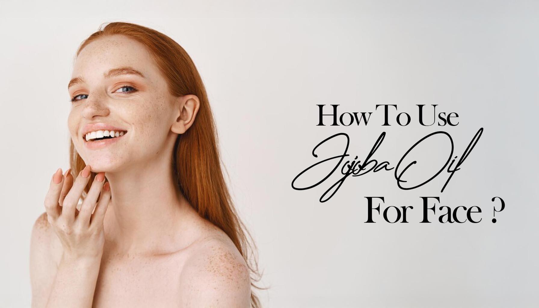 How To Use Jojoba Oil For face