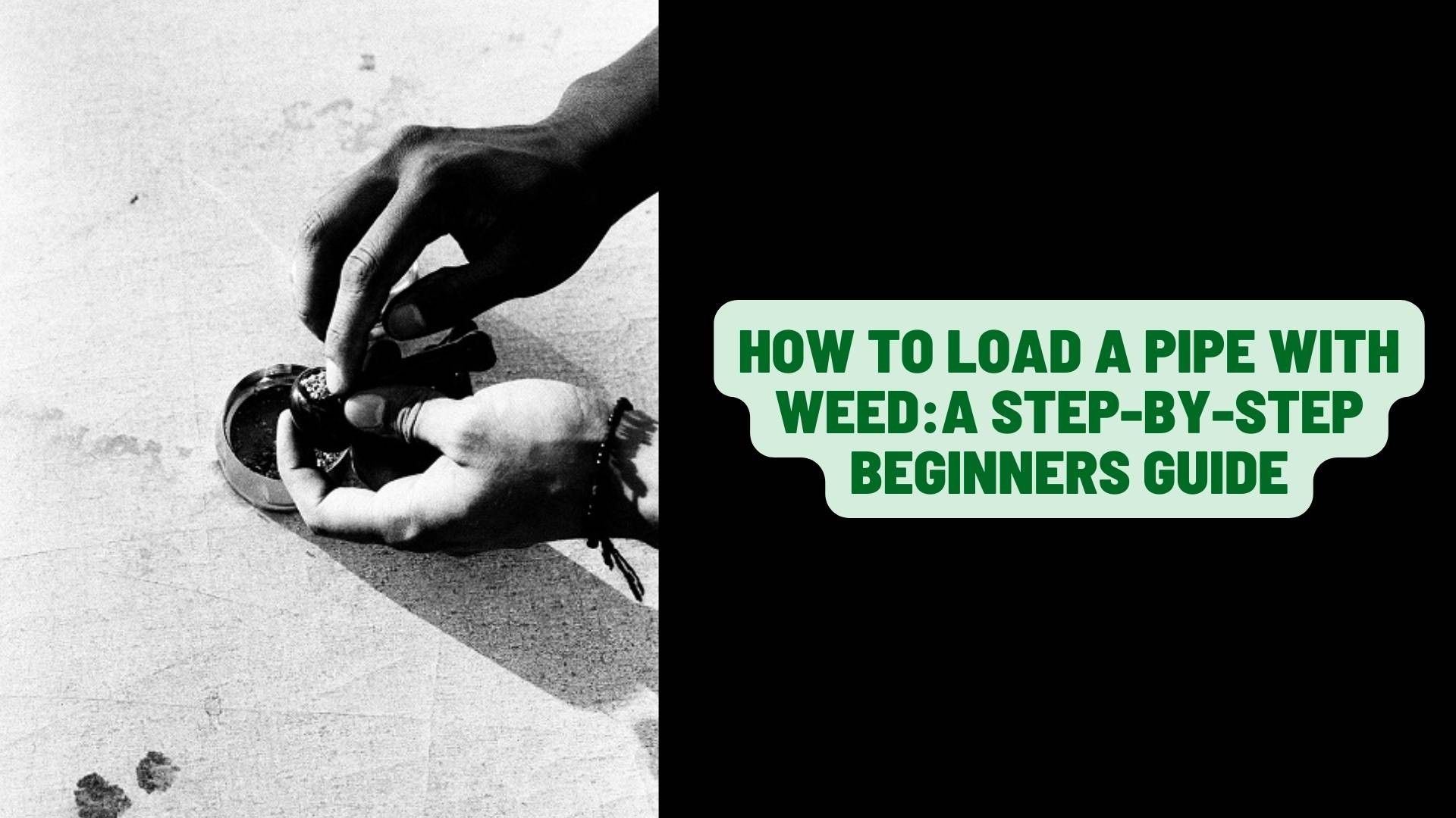 How To Load a Pipe With Weed: A Step-By-Step Beginners Guide