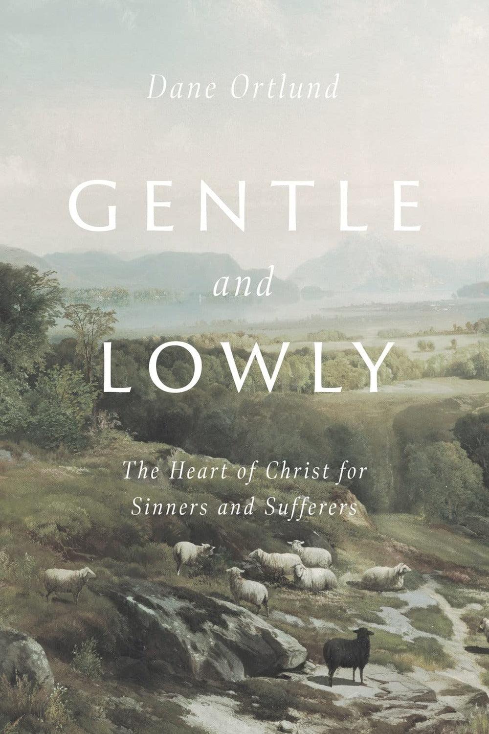 Gentle and Lowly: The Heart of Christ for Sinners and Sufferers by Dane Ortlund