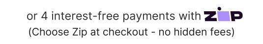 or 4 interest free payments with ZIP (choose zip at checkout - no hidden fees)