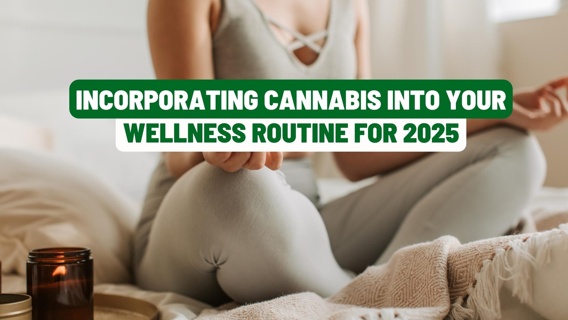 Incorporating Cannabis into Your Wellness Routine for 2025