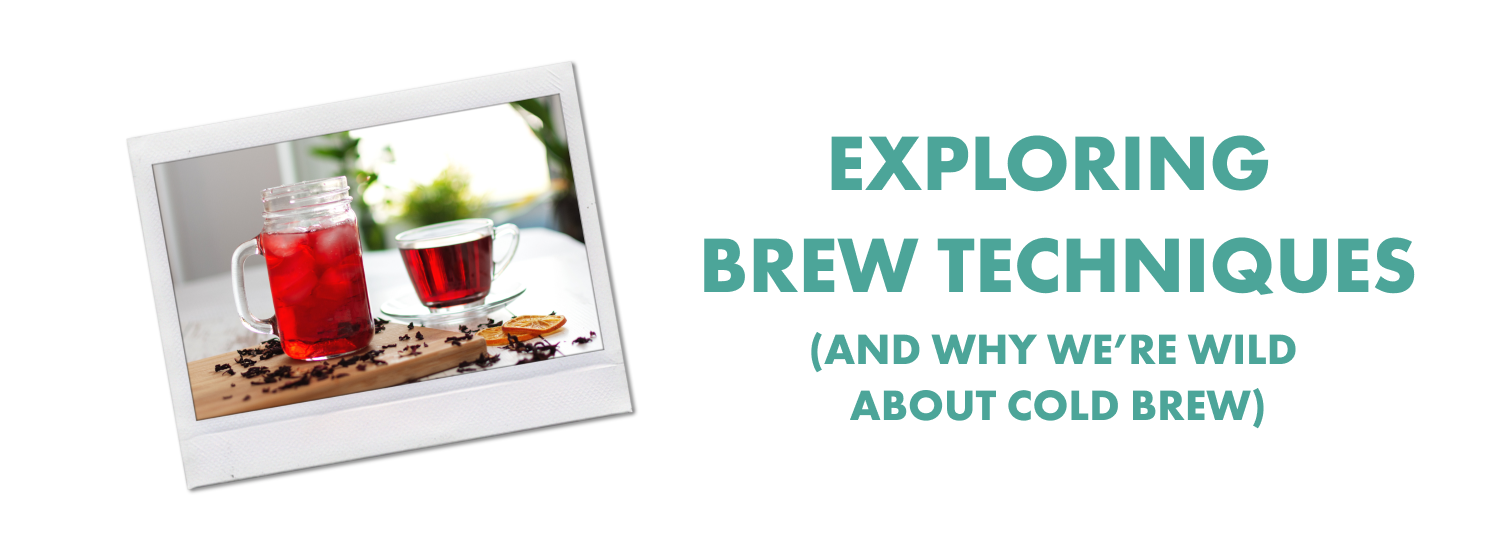 Exploring Brew Techniques (And Why We’re Wild About Cold Brew) Snarky Tea