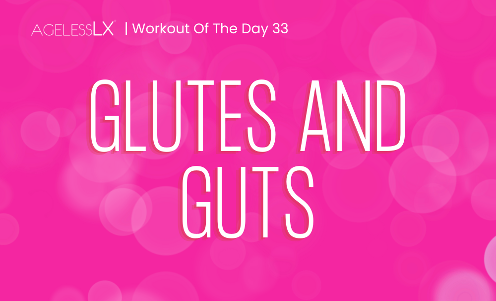 DAY 33 – GLUTES AND GUTS