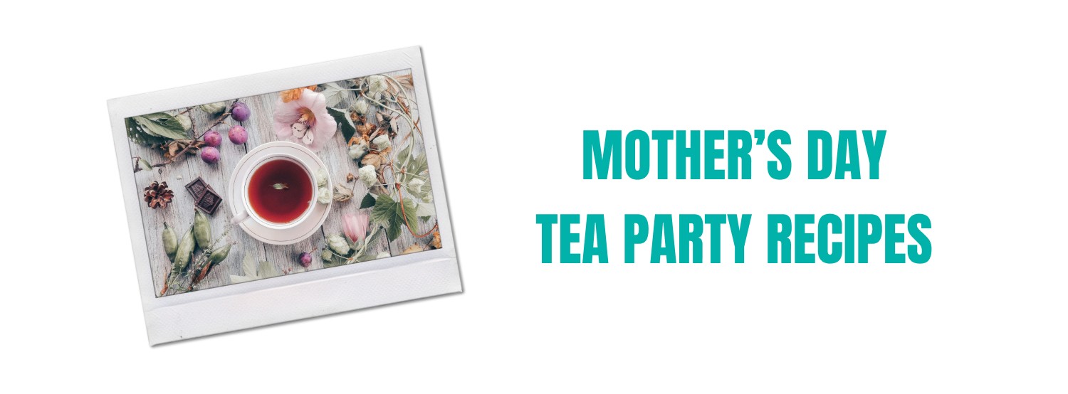 MOTHER'S DAY TEA PARTY RECIPES