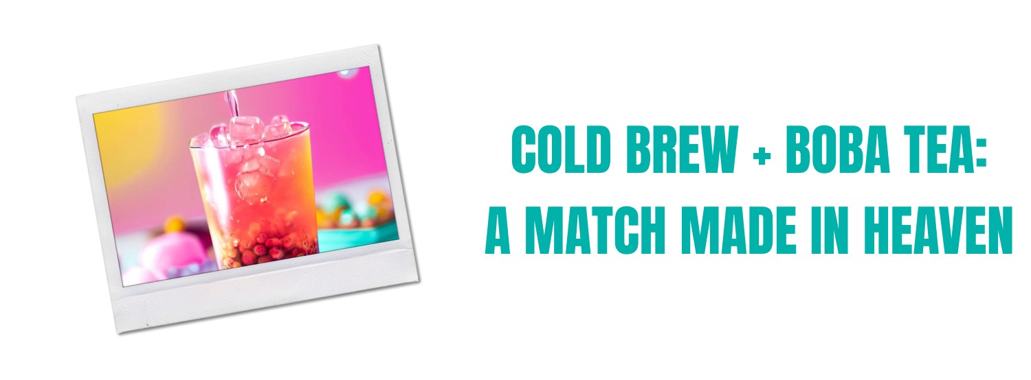 cold brew boba tea: a match made in heaven