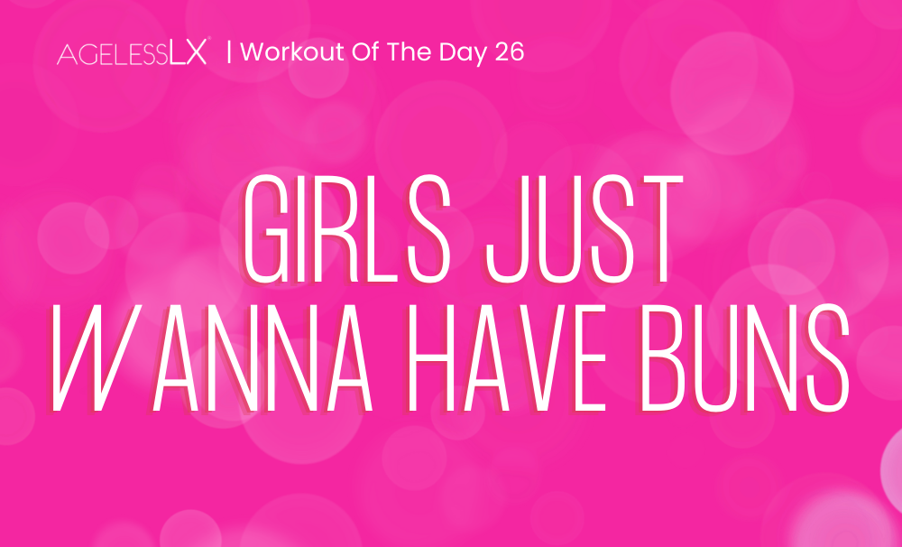 DAY 26 – GIRLS JUST WANNA HAVE BUNS 