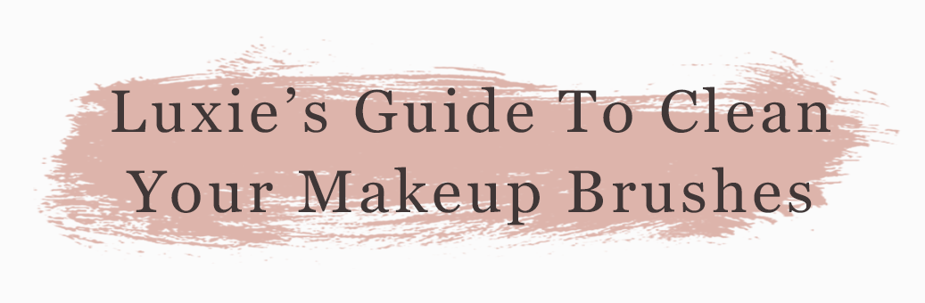 Luxie's Guide To Clean Your Makeup Brushes