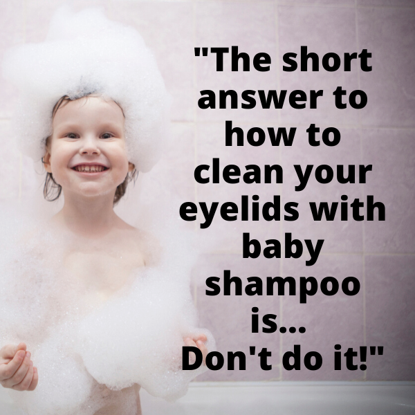 Don't use baby shampoo to clean your eyelids