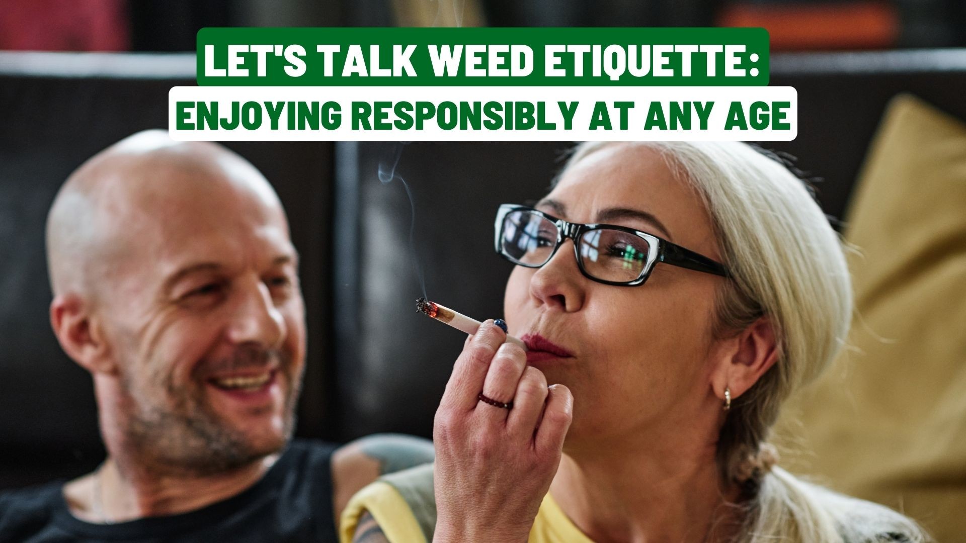 Let's Talk Weed Etiquette: Enjoying Responsibly at Any Age