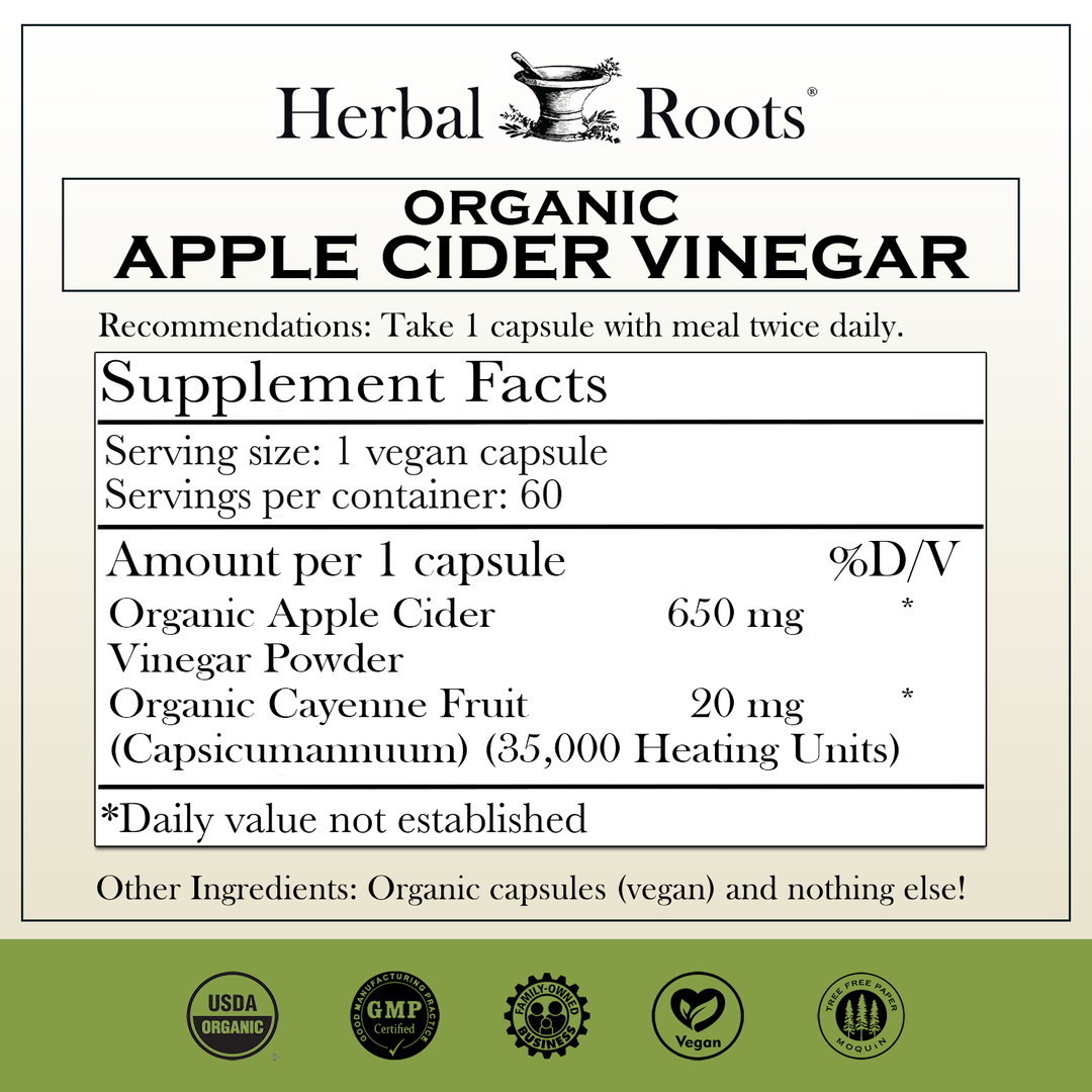 Herbal Roots Organic Apple Cider Vinegar supplement facts label with serving size as 1 vegan capsule, 60 servings per container. Amount per 1 capsule is 650 mg of organic apple cider vinegar powder, 20mg of organic cayenne fruit. Other ingredients: Organic capsules (began) and nothing else! There are a USDA Organic, GMP certified, family owned business, vegan and tree free paper badges.