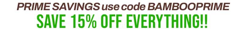 Use Coupon Code BAMBOOPRIME to save an additional 15% off EVERYTHING!